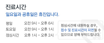 진료시간 일요일과 공휴일은 휴진입니다. 평일 오전9시~오전6시 토요일 오전9시~오후1시 점심시간 오후1시~오후2시